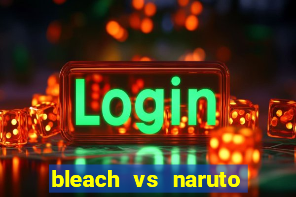 bleach vs naruto 2.6 jogos de luta